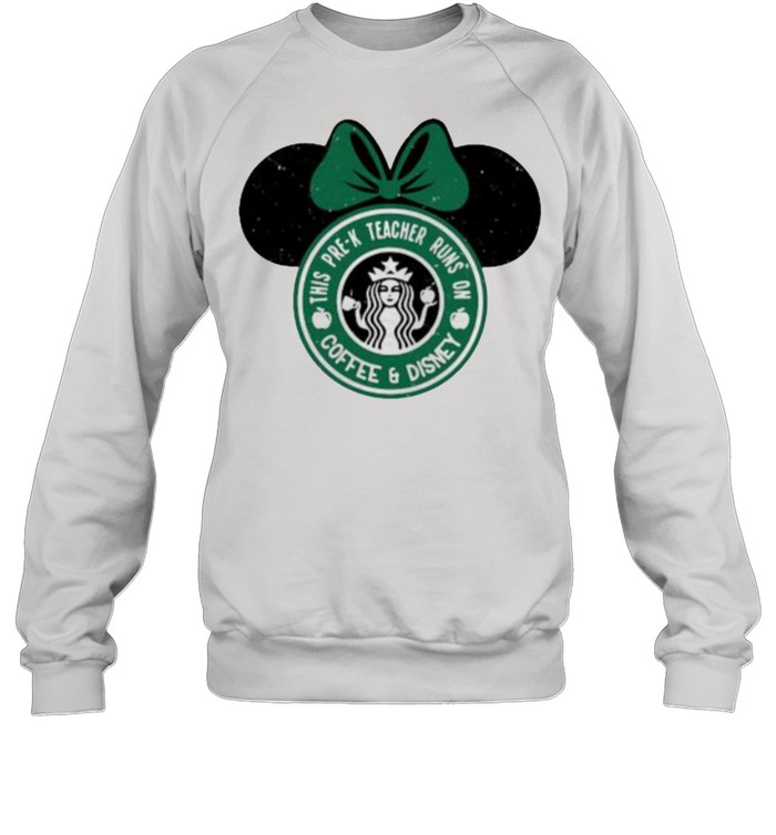 This Pre – K Teacher Runs On Coffee And Disney Starbuck  Unisex Sweatshirt