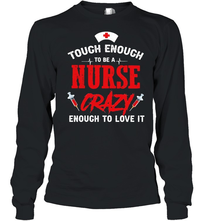Tough enough to be a nurse crazy enough to love it shirt Long Sleeved T-shirt