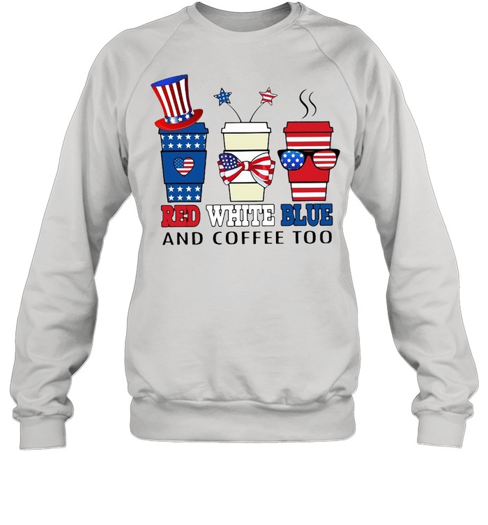 American Flag Red White Blue And Coffee Too T-shirt Unisex Sweatshirt