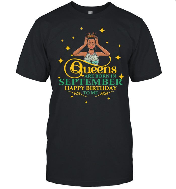 Black girl queens are born in September happy birthday to me shirt