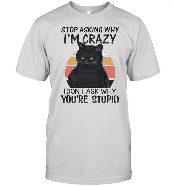 Black stop asking why Im crazy I dont ask why youre stupid vintage shirt Classic Men's T-shirt