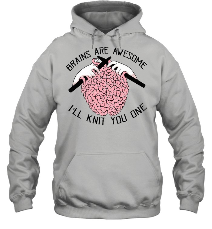 Brains Are Awesome I’ll Knit You One T-shirt Unisex Hoodie