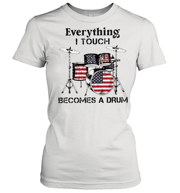 Everything I Touch Becomes A Drum American Flag shirt Classic Women's T-shirt
