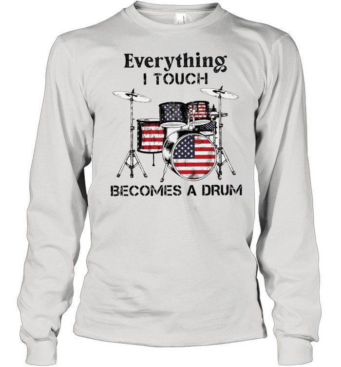 Everything I Touch Becomes A Drum American Flag shirt Long Sleeved T-shirt