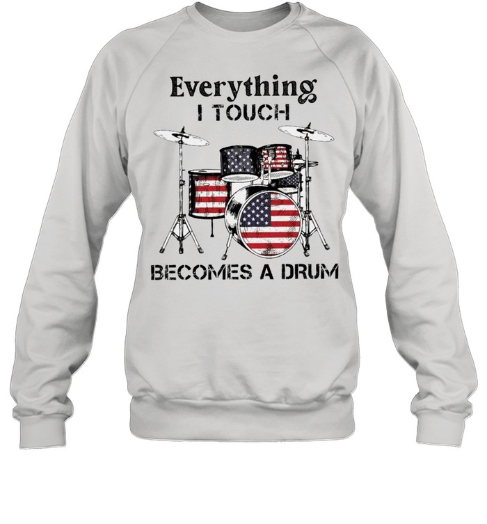 Everything I Touch Becomes A Drum American Flag shirt Unisex Sweatshirt