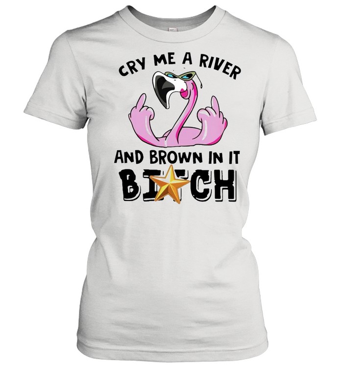 Flamingo cry me a river and brown in it bitch shirt Classic Women's T-shirt