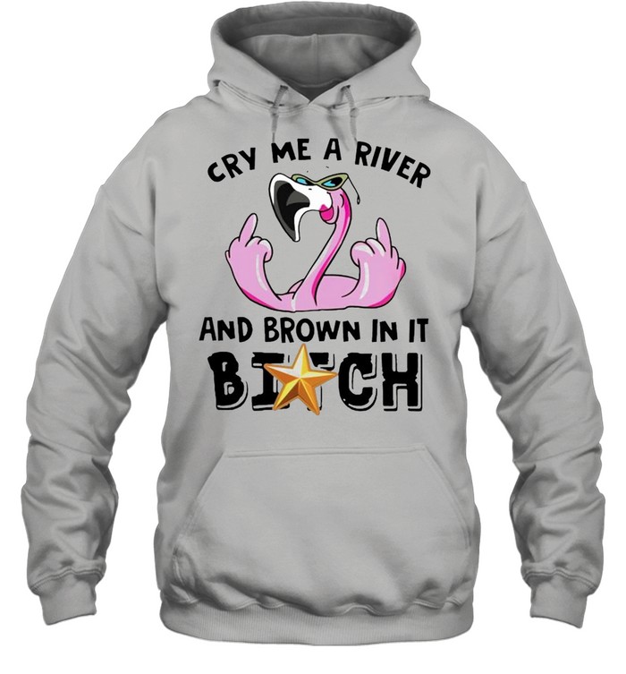 Flamingo cry me a river and brown in it bitch shirt Unisex Hoodie
