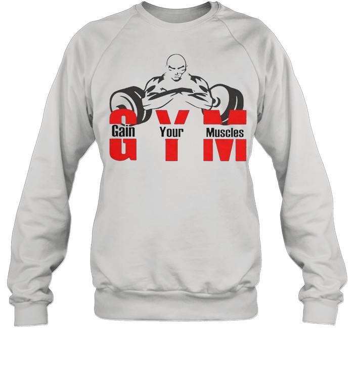 Gym gain your muscles shirt Unisex Sweatshirt