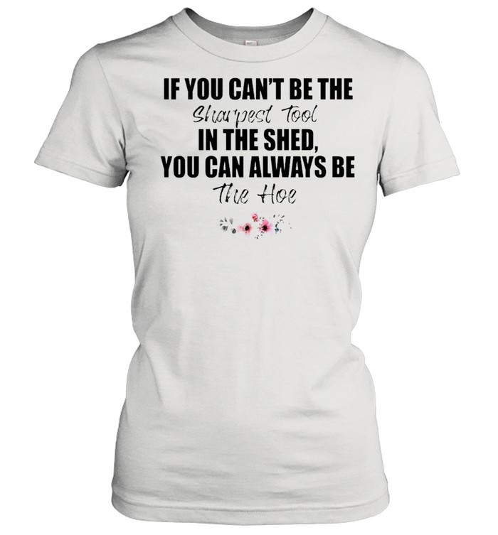 If you can’t be the sharpest tool shirt Classic Women's T-shirt
