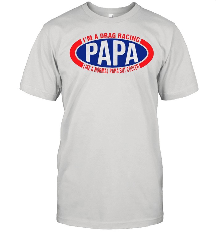 I’m A Drag Racing Papa Like A Normal Papa But Cooler T-shirt Classic Men's T-shirt