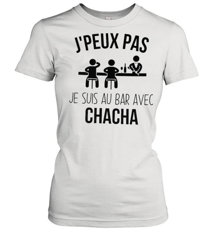 J’peux pas se suis au bar avec chacha shirt Classic Women's T-shirt