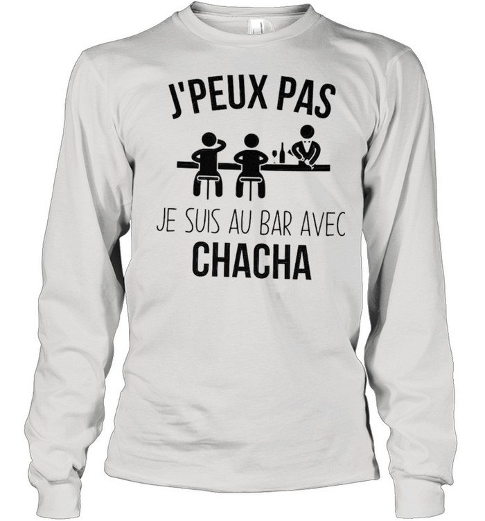 J’peux pas se suis au bar avec chacha shirt Long Sleeved T-shirt
