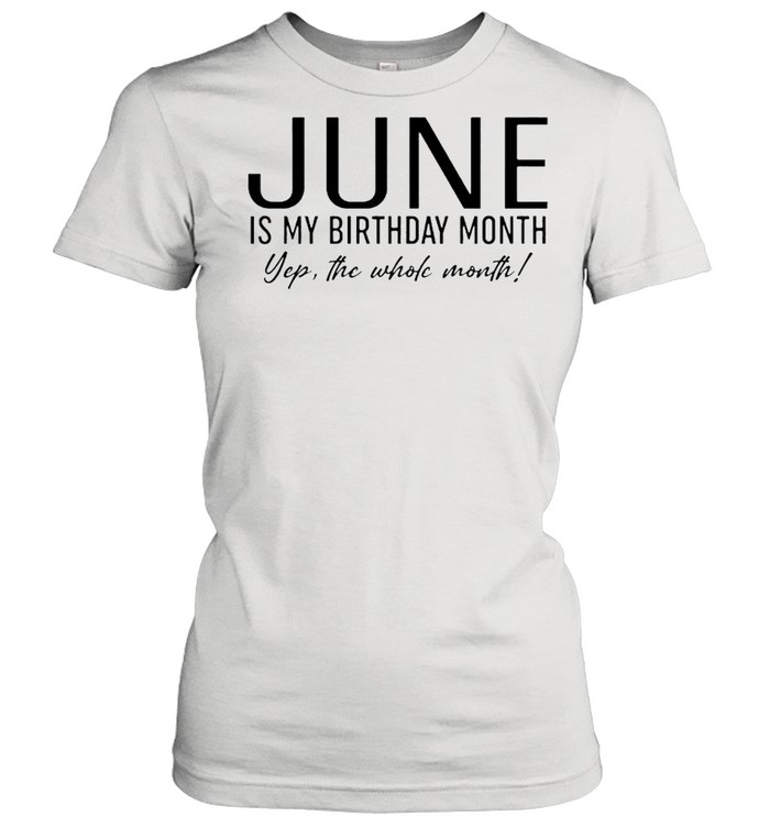 June is my birthday month yep the whole month shirt Classic Women's T-shirt