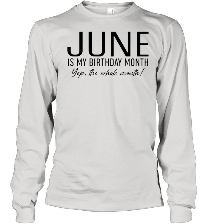 June is my birthday month yep the whole month shirt Long Sleeved T-shirt