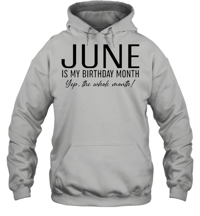 June is my birthday month yep the whole month shirt Unisex Hoodie