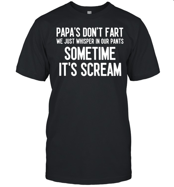 Papa’s Don’t Fart We Just Whisper In Our Pants Sometime It’s Scream T-shirt Classic Men's T-shirt