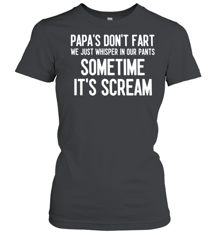 Papa’s Don’t Fart We Just Whisper In Our Pants Sometime It’s Scream T-shirt Classic Women's T-shirt