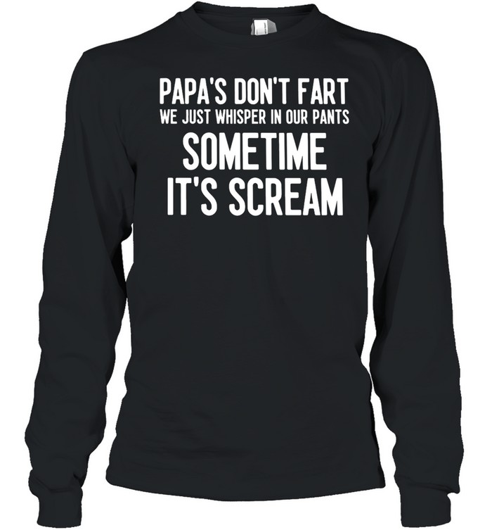 Papa’s Don’t Fart We Just Whisper In Our Pants Sometime It’s Scream T-shirt Long Sleeved T-shirt