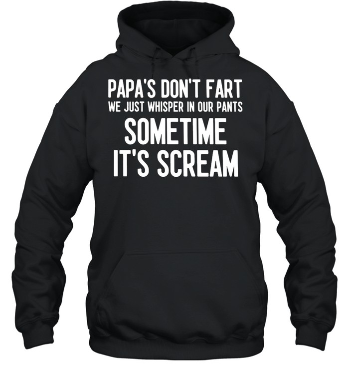 Papa’s Don’t Fart We Just Whisper In Our Pants Sometime It’s Scream T-shirt Unisex Hoodie