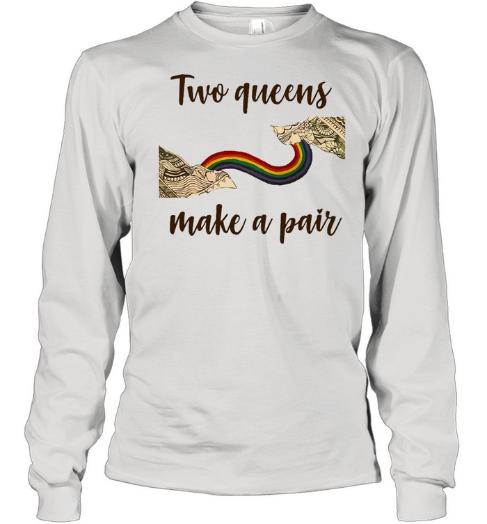 Two Queens Make A Pair T-shirt Long Sleeved T-shirt