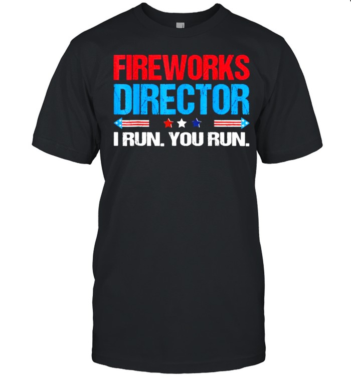 Fireworks Director I Run You Run 4th Of July Independence T-Shirt