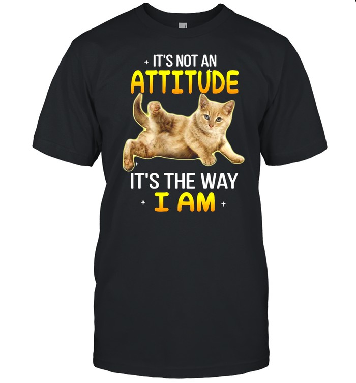 Gray Cat It’s Not An Attitude It’s The Way I Am T-shirt