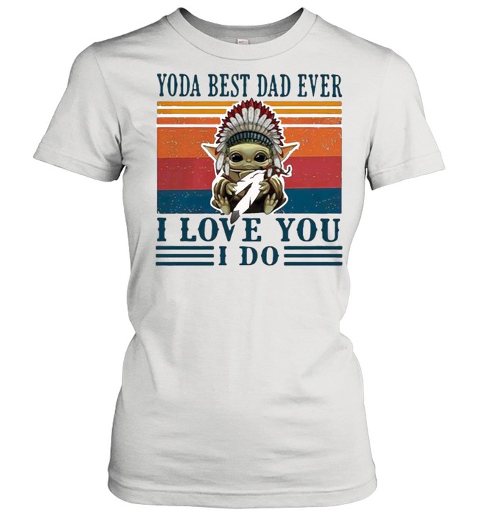 Yoda best dad ever i love you i do america native vintage shirt Classic Women's T-shirt