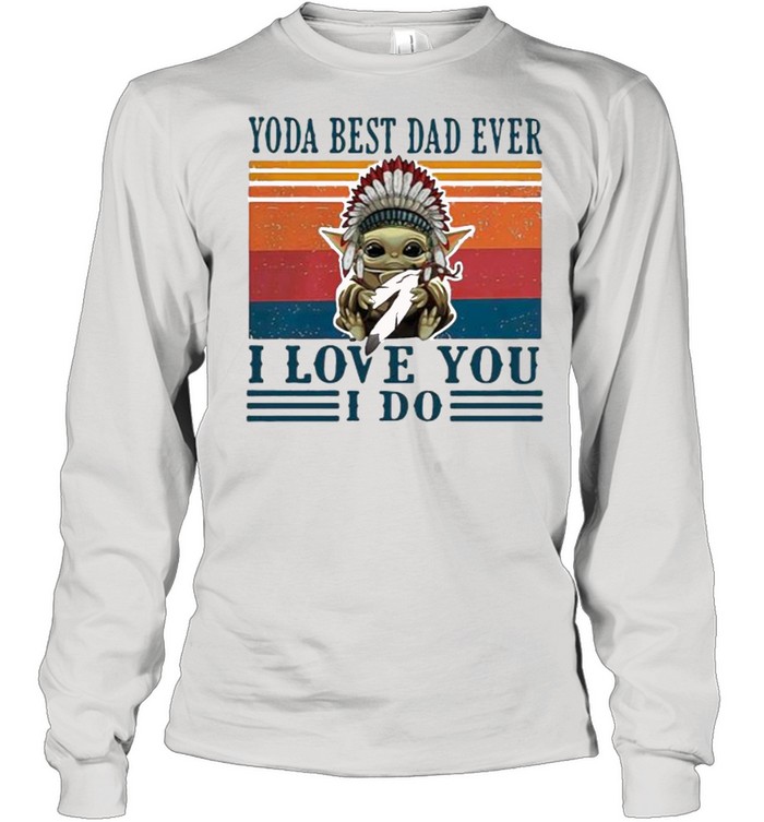 Yoda best dad ever i love you i do america native vintage shirt Long Sleeved T-shirt