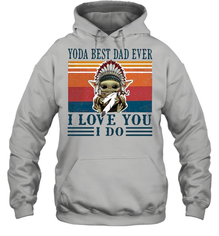 Yoda best dad ever i love you i do america native vintage shirt Unisex Hoodie