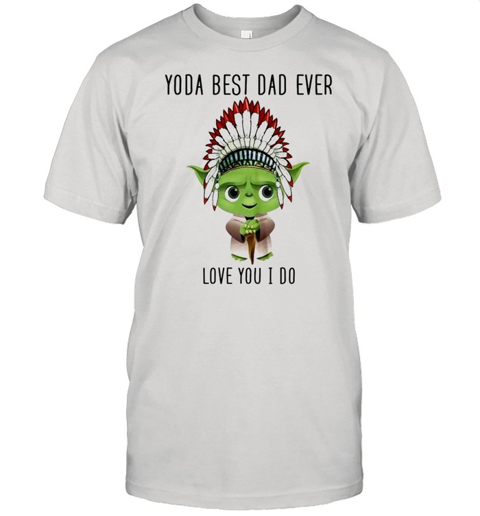 Yoda best dad ever love you i do shirt Classic Men's T-shirt
