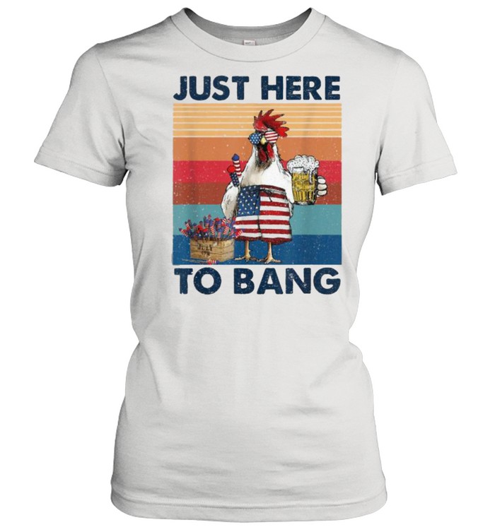 Just Here To Bang USA Flag Chicken Beer Firework 4th of July Independence Vintage T- Classic Women's T-shirt
