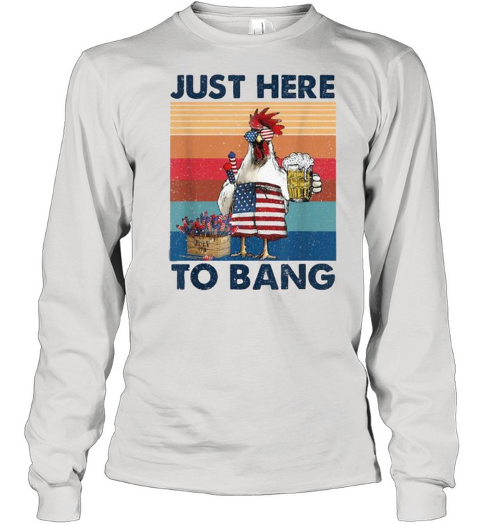 Just Here To Bang USA Flag Chicken Beer Firework 4th of July Independence Vintage T- Long Sleeved T-shirt