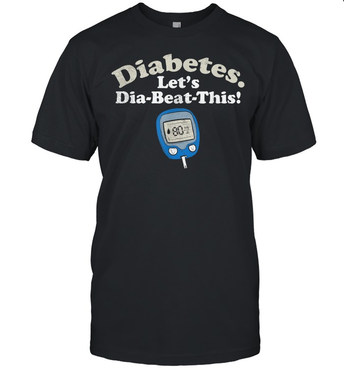 Let's Dia Beat This For Diabetics shirt