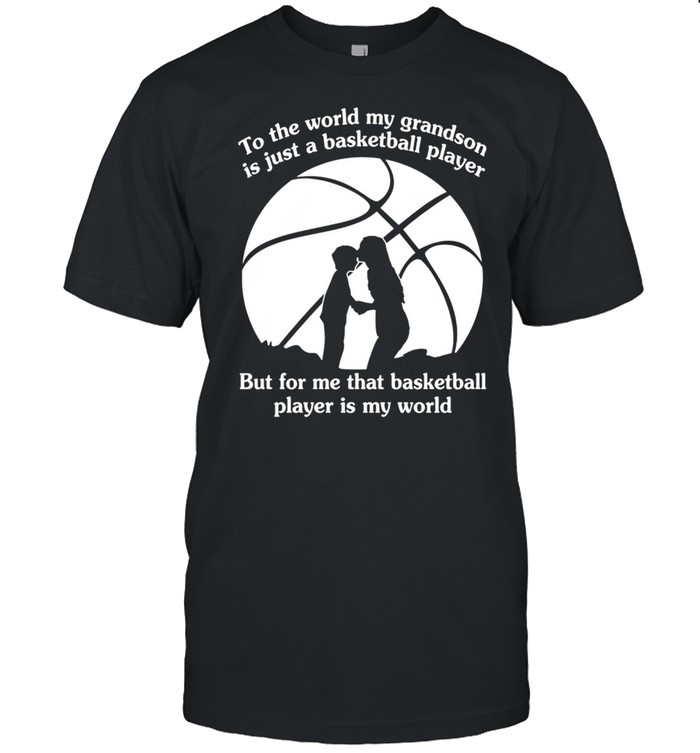 To The World My Grandson Is Just A Baseball Player But For Me That Basketball Player Is My World shirt Classic Men's T-shirt
