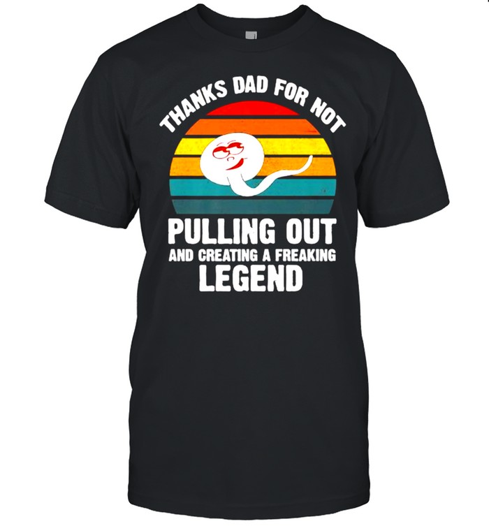 Thanks Dad For Not Pulling Out And Creating A Fcking Legend Vintage T- Classic Men's T-shirt