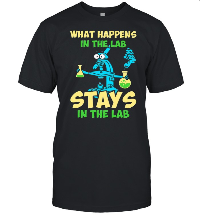 What Happens In The Lab Stays In The Lab T-shirt