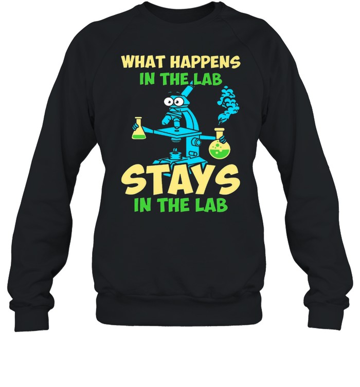 What Happens In The Lab Stays In The Lab T-shirt Unisex Sweatshirt