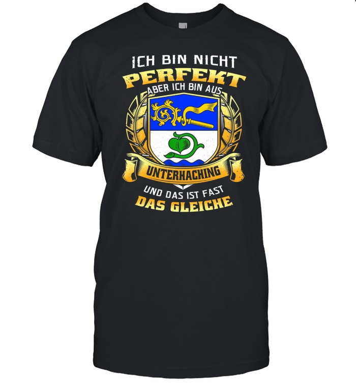 Ich Bin Nicht Perfekt Aber Ich Bin Aus Unterhaching Und Das Ist Fast Das Gleiche shirt Classic Men's T-shirt