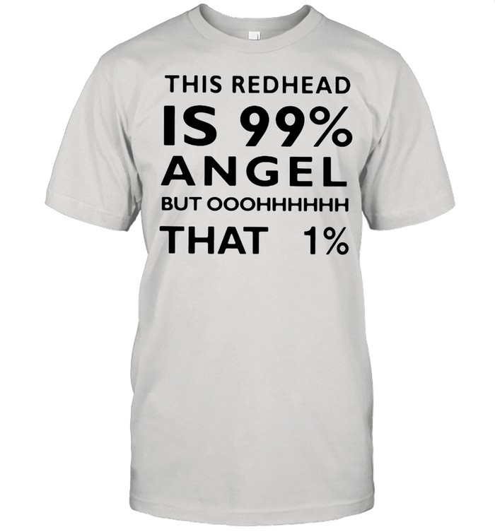 This Redhead Is 99% Angel But Oh That 1% T-shirt