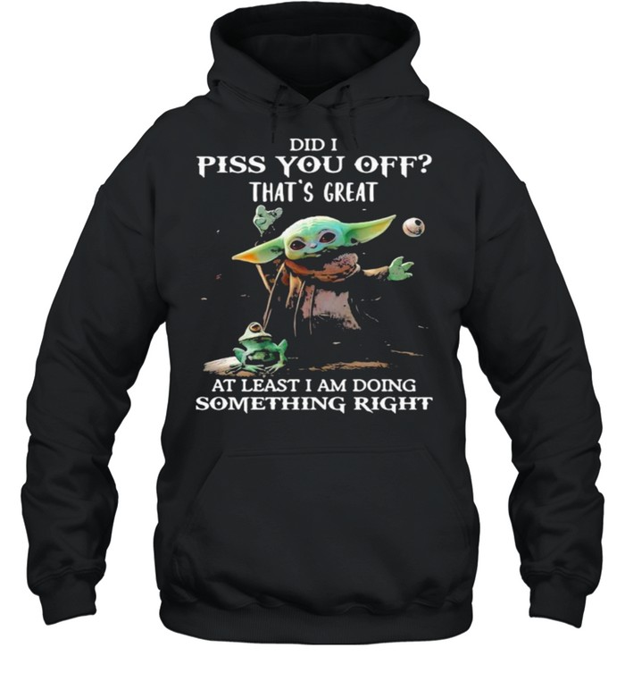 Did i piss you off thats great at least i am doing something right yoda and frog shirt Unisex Hoodie