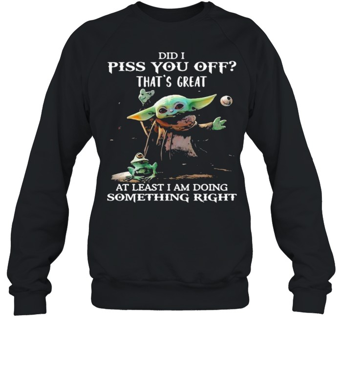 Did i piss you off thats great at least i am doing something right yoda and frog shirt Unisex Sweatshirt