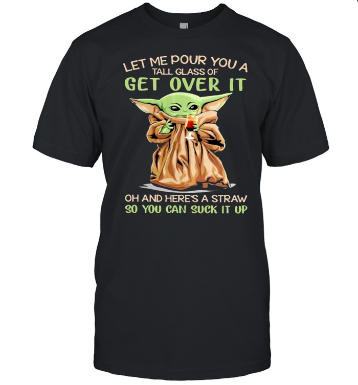 Let me pour you a tall glass of get over it oh and heres a straw so you can suck it up yoda shirt Classic Men's T-shirt