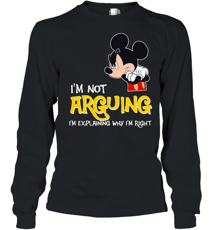 Mickey Im not arguing explaning right shirt Long Sleeved T-shirt