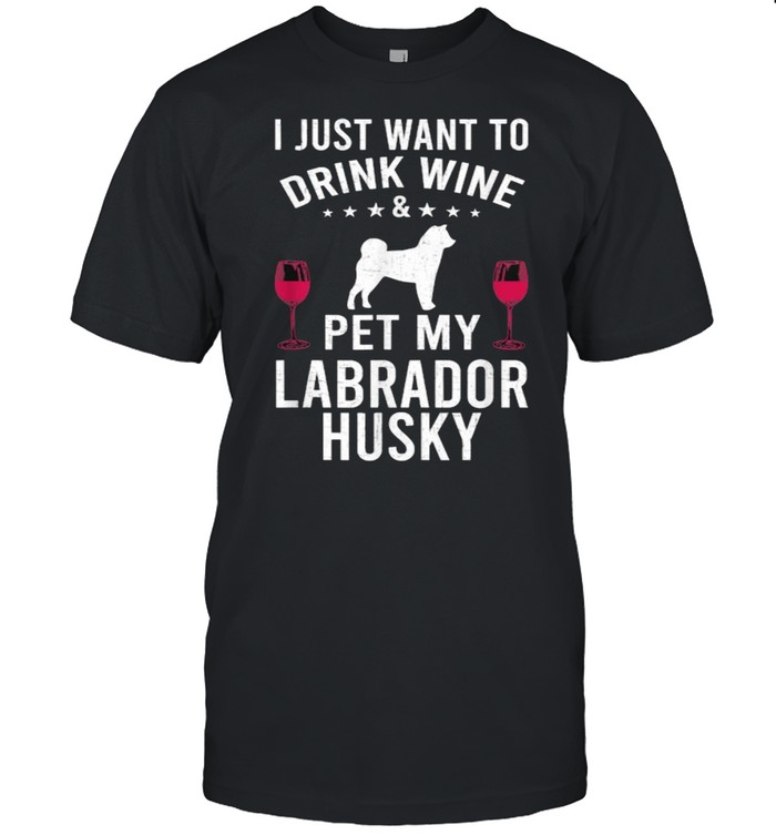 I Just Want To Drink Wine & Pet My Labrador Husky T- Classic Men's T-shirt