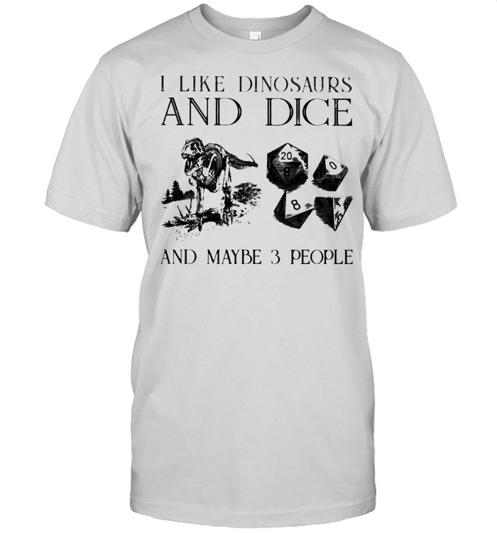 I like dinosaurs and dice and maybe 3 people shirt