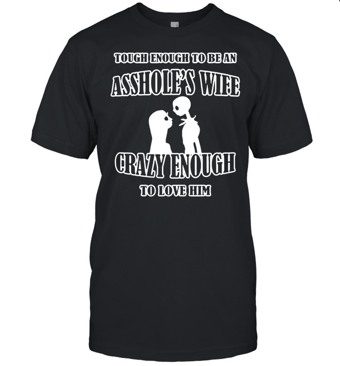Tough enough to be an ass hole’s wife crazy enough to love him T-shirt Classic Men's T-shirt