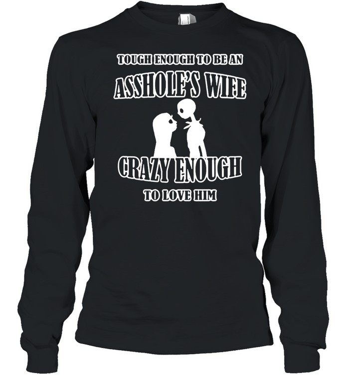 Tough enough to be an ass hole’s wife crazy enough to love him T-shirt Long Sleeved T-shirt