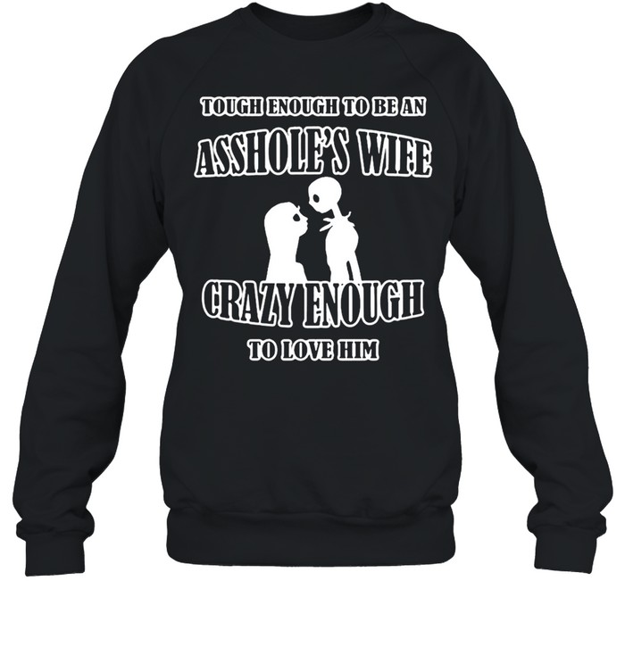 Tough enough to be an ass hole’s wife crazy enough to love him T-shirt Unisex Sweatshirt