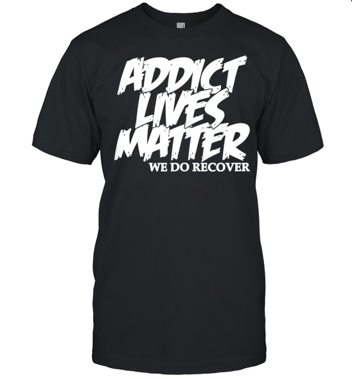 ADDICT LIVES MATTER NA AA Addiction Recovery Daily Hope shirt