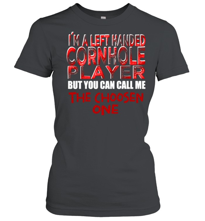 Im A Left handed Cornhole Player But You Can Call Me The Choosent One T- Classic Women's T-shirt